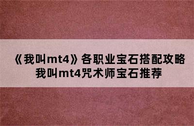 《我叫mt4》各职业宝石搭配攻略 我叫mt4咒术师宝石推荐